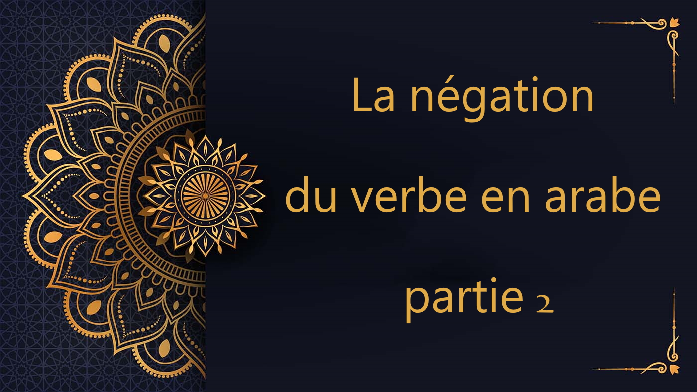 La négation du verbe en arabe - partie 2 - cours d'arabe gratuit